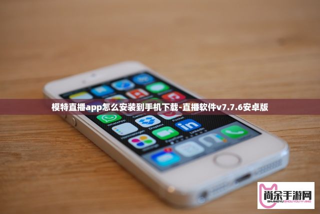 模特直播app怎么安装到手机下载-直播软件v7.7.6安卓版